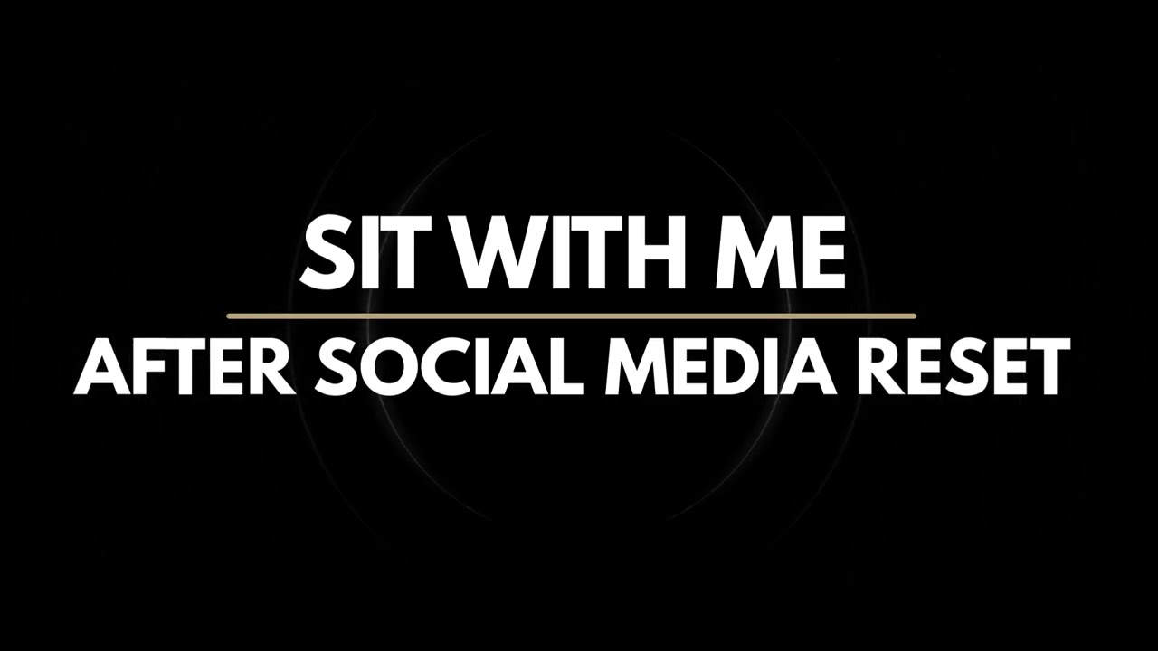 After Social Media Reset | Sit With Me