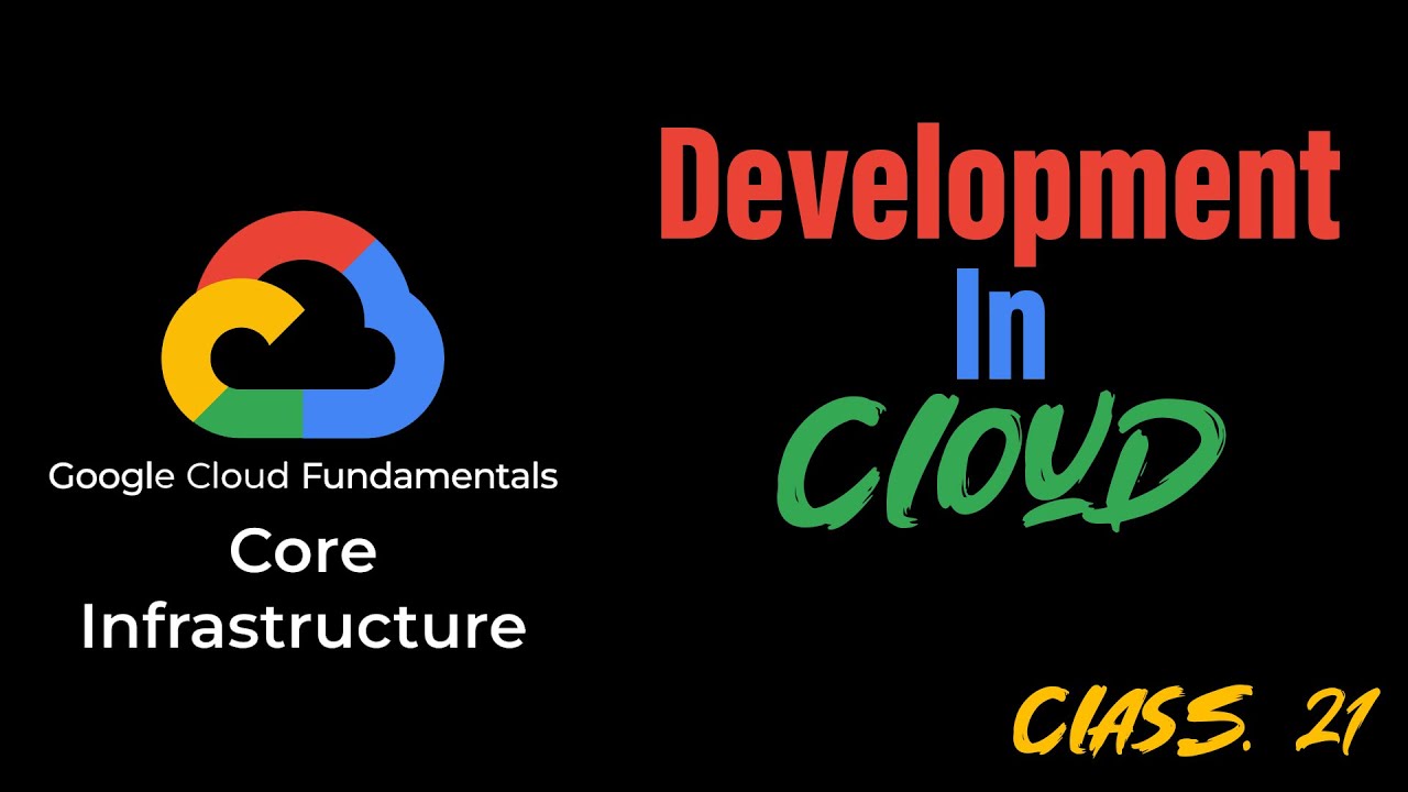 How Google Cloud Runs & Development in the Cloud | GCFCI | Class 21