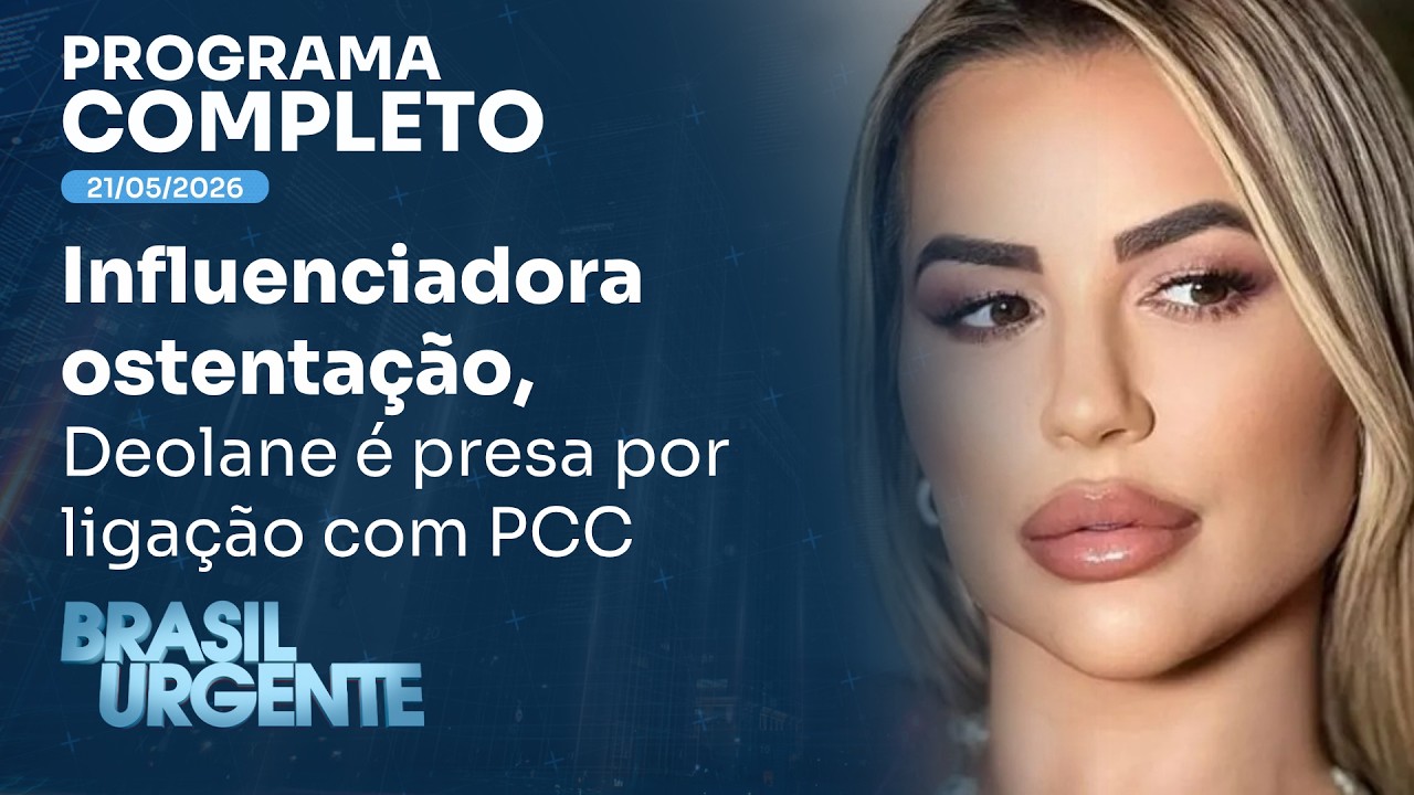 Influenciadora ostenta&ccedil;&atilde;o, Deolane &eacute; presa por liga&ccedil;&atilde;o com PCC | BRASIL URGENTE - 21/05/26