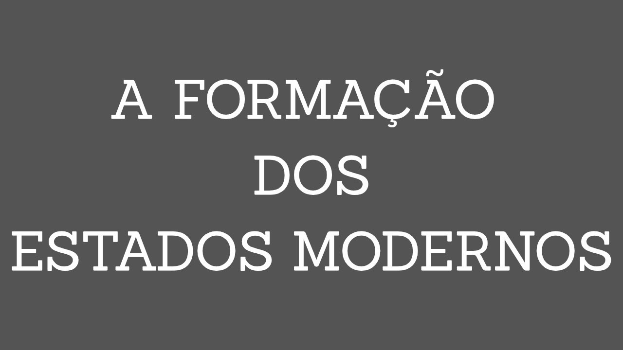 A FORMAÇÃO DOS ESTADOS MODERNOS
