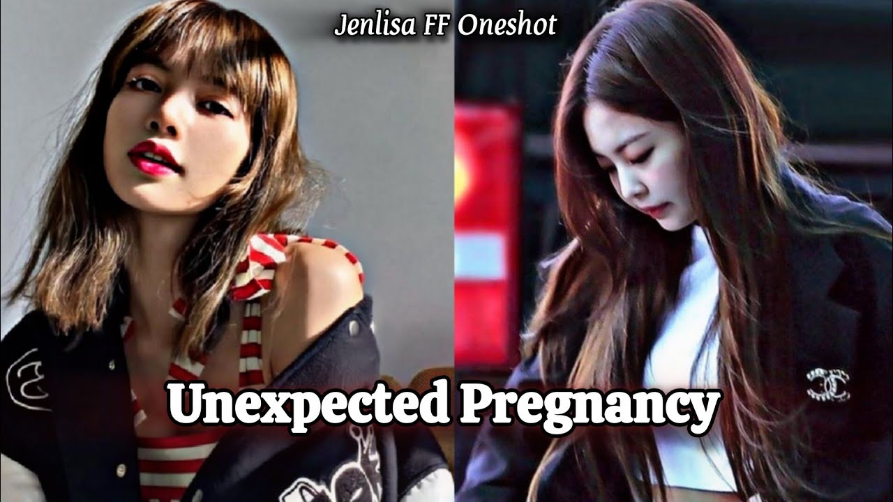 Unexpected pregnancy | Jenlisa FF New Oneshot