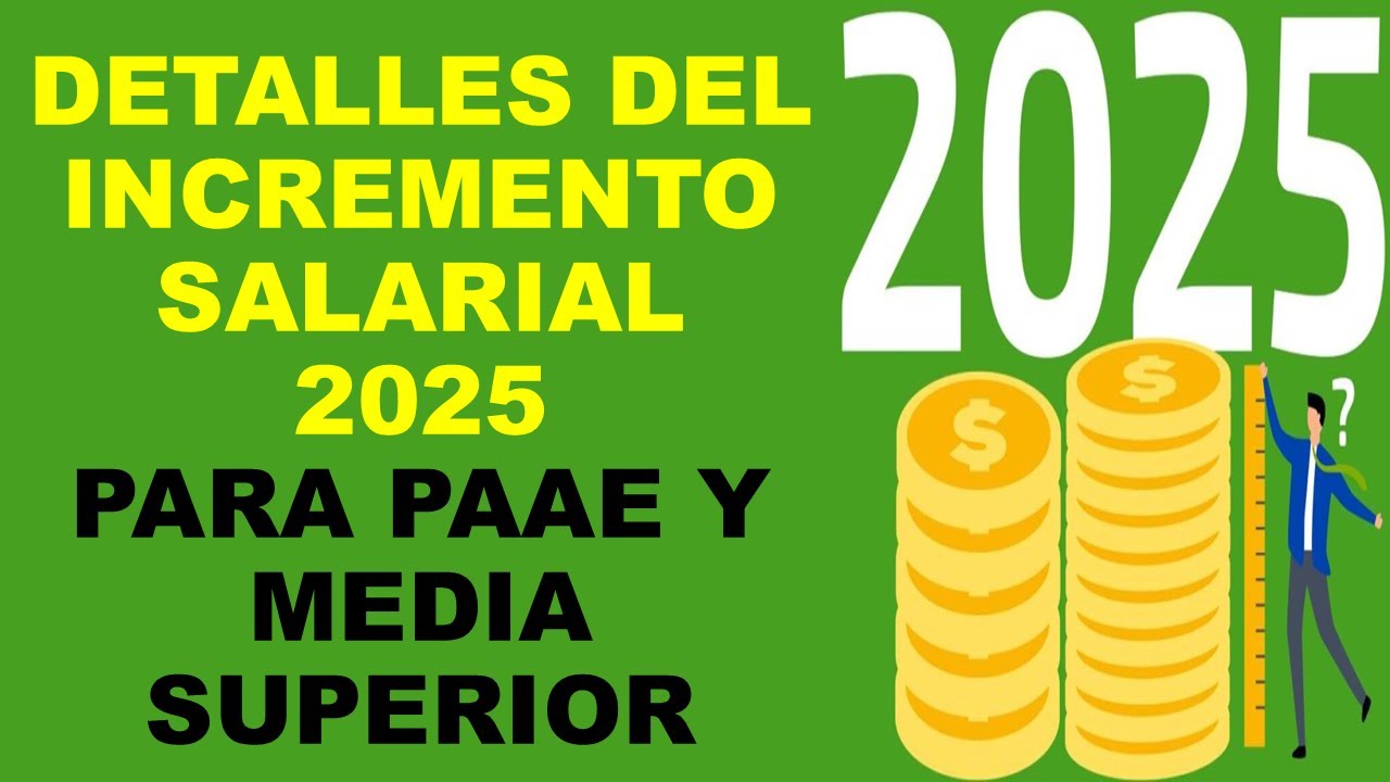 Soy Docente: DETALLES DEL INCREMENTO SALARIAL 2025 PARA PAAE Y MEDIA SUPERIOR