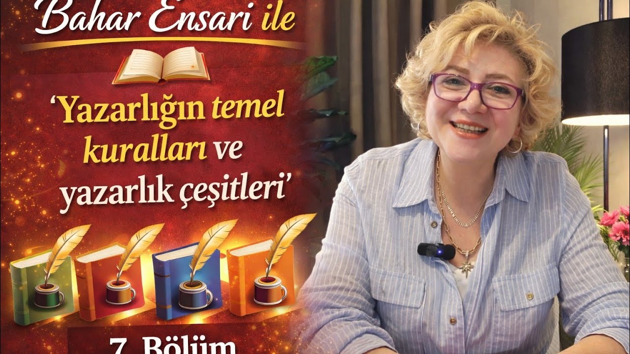Yazarlığın temel kuralları ve yazarlık çeşitleri, Yazar Bahar Ensari ile yazarlık akedemisi 7. Bölüm