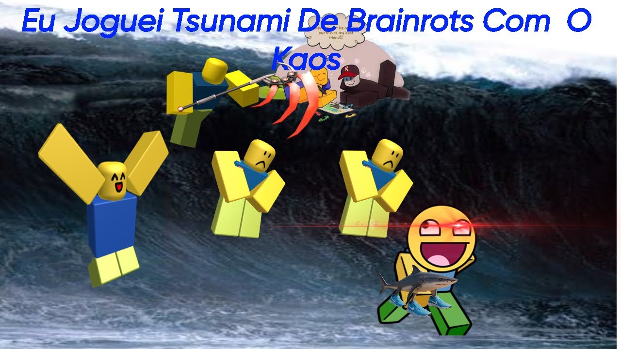 joguei tsunami de brainrots com o Kaos  dnv;--;