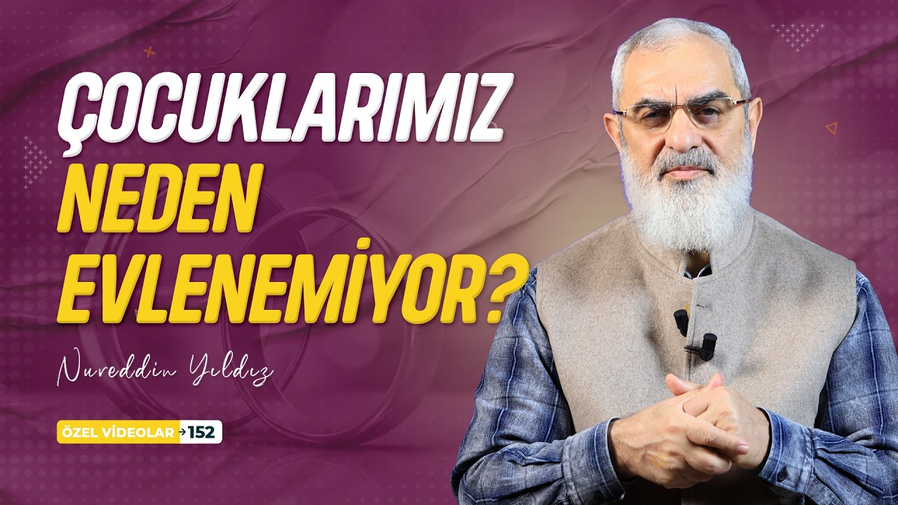 ÇOCUKLARIMIZ NEDEN EVLENEMİYOR? | Nureddin YILDIZ