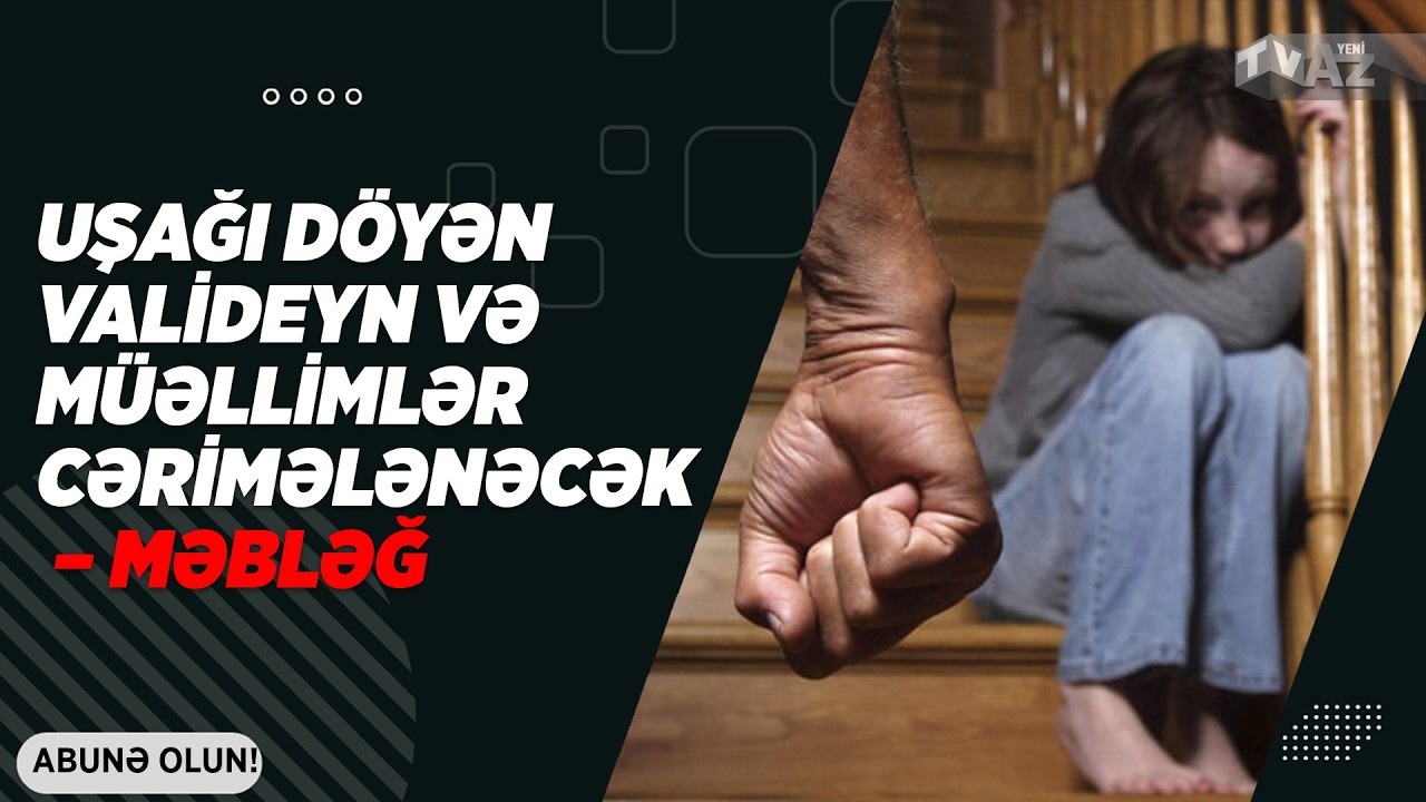 UŞAĞI DÖYƏN VALİDEYN VƏ MÜƏLLİMLƏR CƏRİMƏLƏNƏCƏK – MƏBLƏĞ
