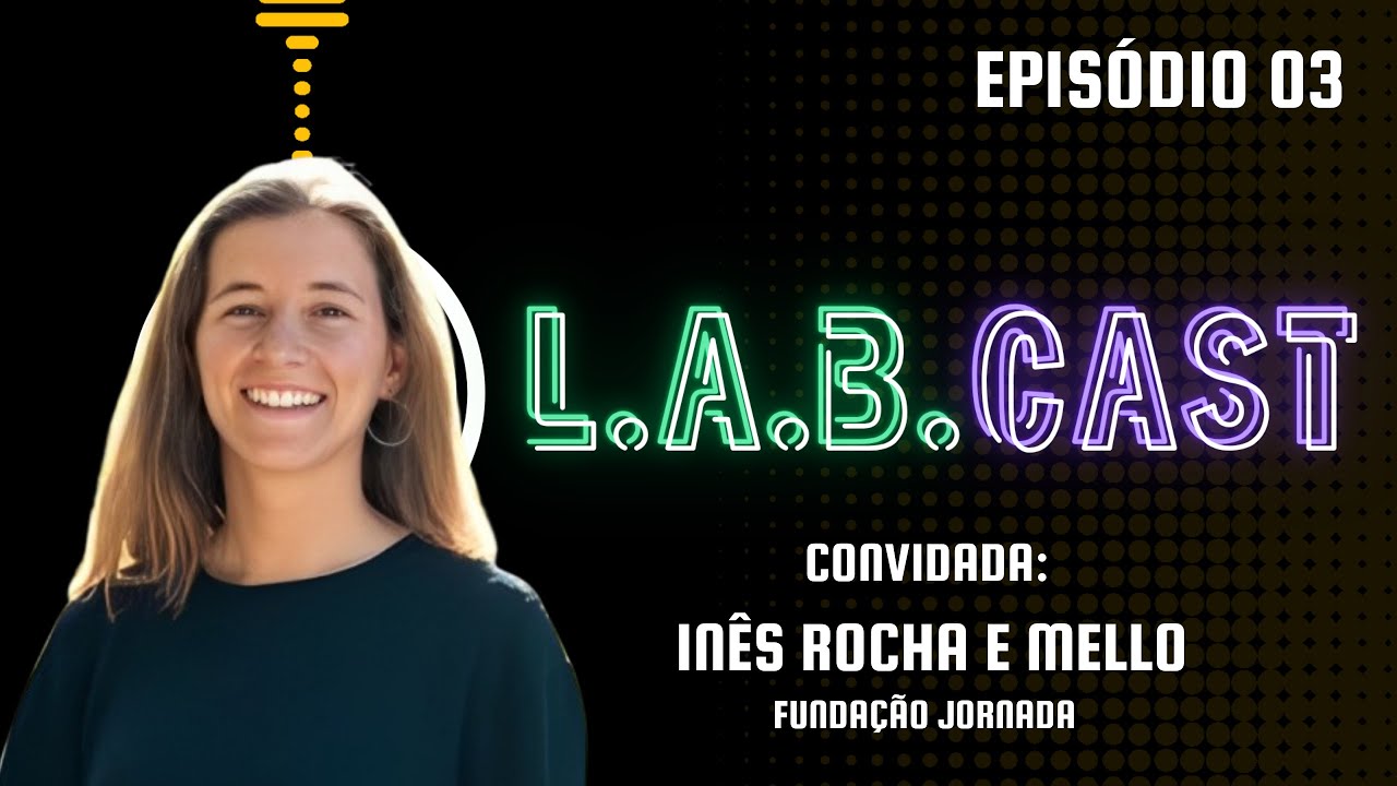 l.a.b.CAST | Episódio 03 - Inês Rocha e Mello [Fundação Jornada]