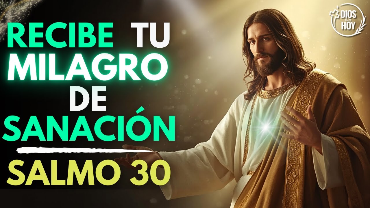 Salmo 30: Recibe Hoy tu Milagro de Sanación | Dios te Sana | Reflexión Cristiana