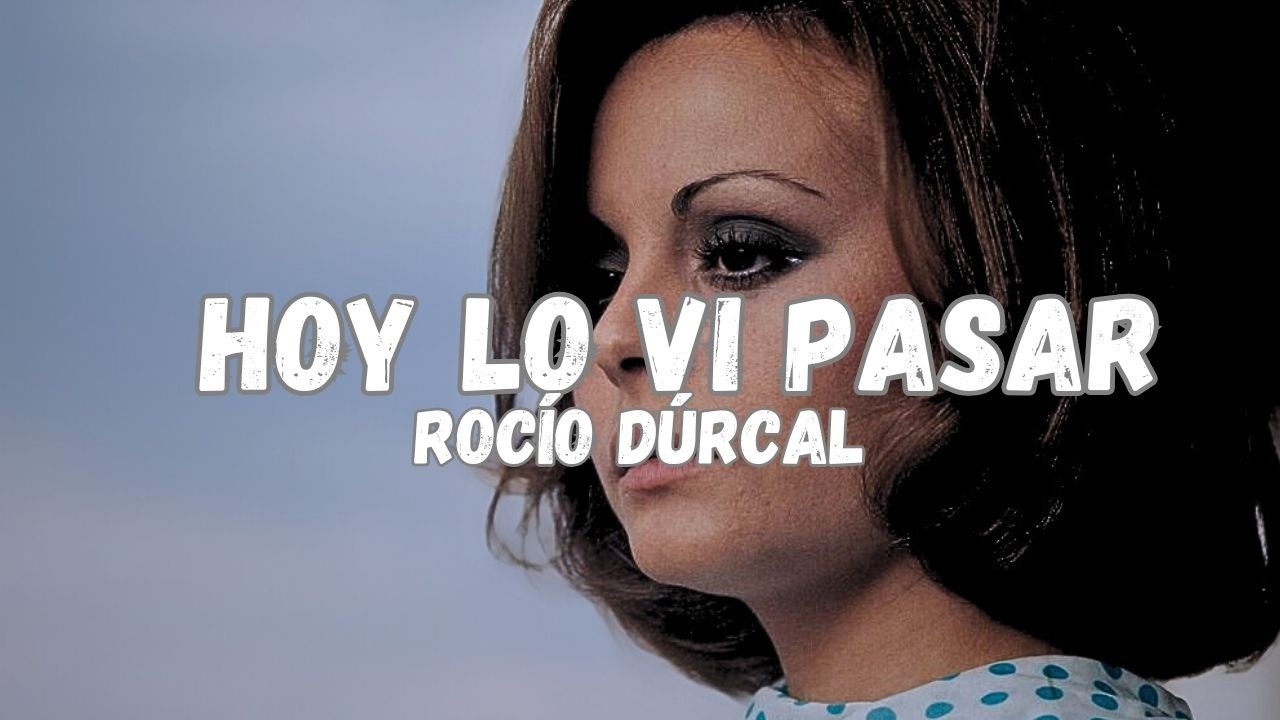 Hoy Lo Vi Pasar (Letra/Lyrics) Rocío Dúrcal / Y me olvide todo lo triste, lo malo que paso conmigo