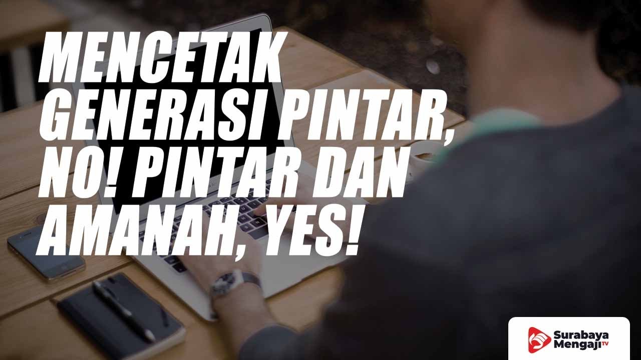 Mencetak Generasi Pintar, No! Pintar & Amanah, Yes! - Ustadz Muhammad Nasir, BA