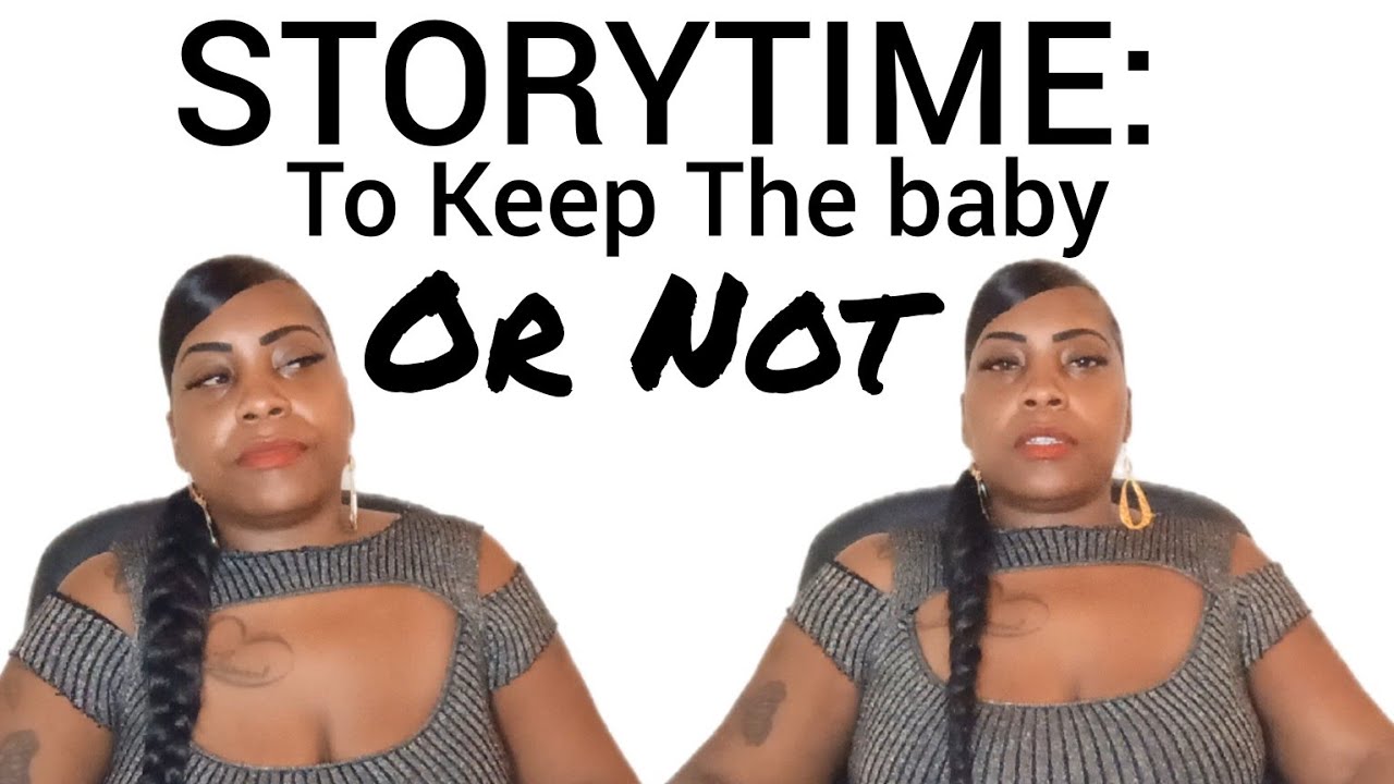 STORYTIME: TO KEEP THE BABY OR NOT ? 🥲🥺