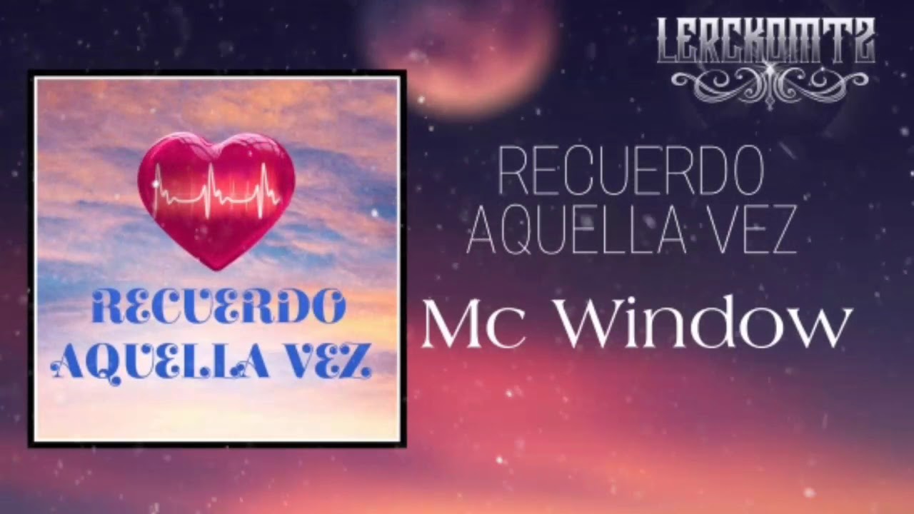 RECUERDO AQUELLA VEZ // MC WINDOW
