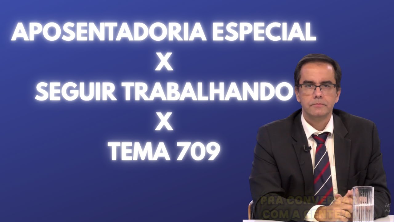 Aposentadoria Especial x Seguir Trabalhando x Tema 709 do STF
