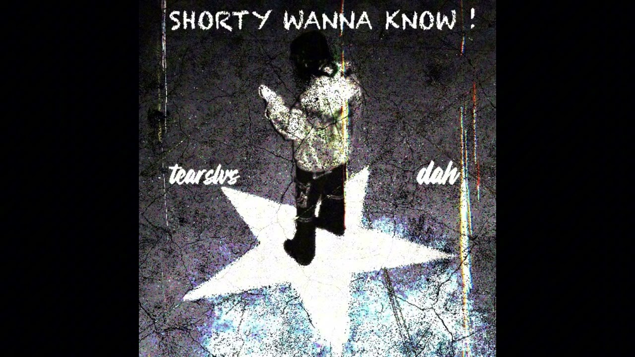 tearslvs - Shorty wanna know ! (Feat.dah)