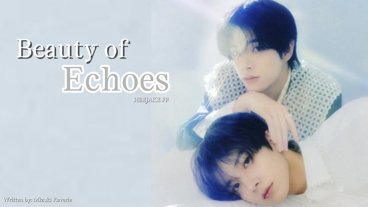 Beauty of Echoes - HEEJAKE FF (ONESHOT STORIES)