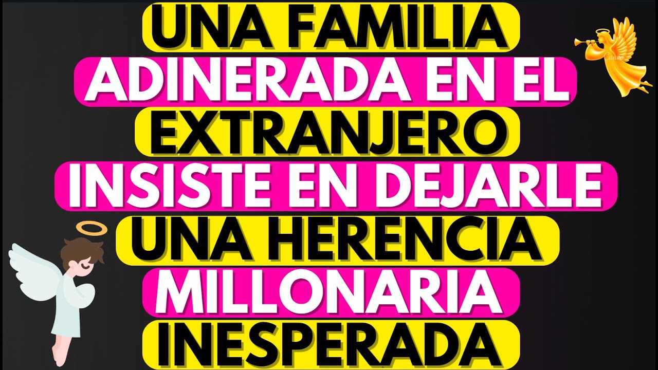 UNA FAMILIA ADINERADA EN EL EXTRANJERO INSISTE EN DEJARLE UNA HERENCIA MILLONARIA INESPERADA