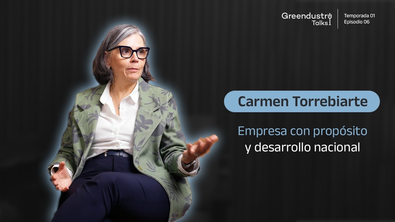 Carmen Torrebiarte | Empresa con propósito y desarrollo nacional | Greendustry Talks S01E06