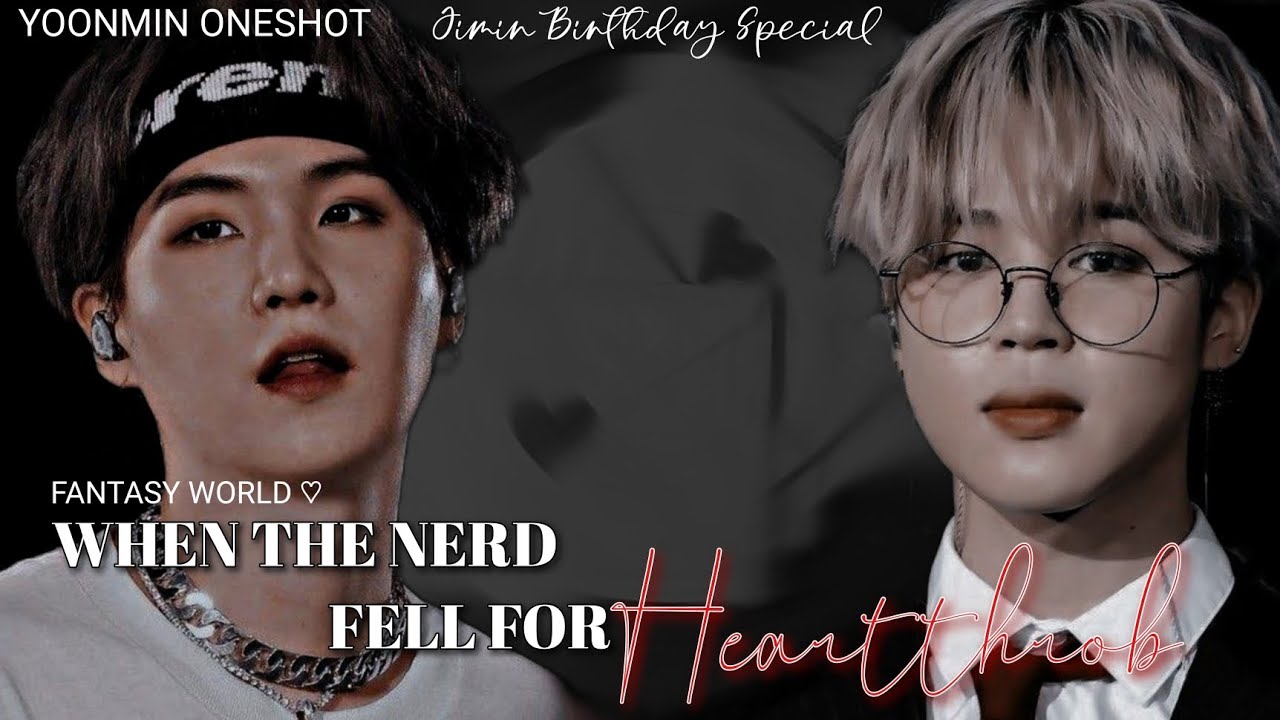 When The Nerd Fell For Heartthrob... | Yoonmin Oneshot | Jimin Birthday Special