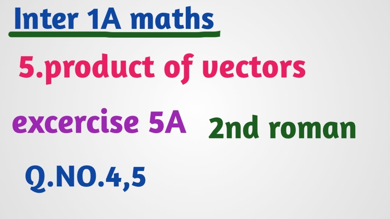 Inter 1A maths/5.product of vectors/excercise 5A/2nd roman/Q.NO.4,5