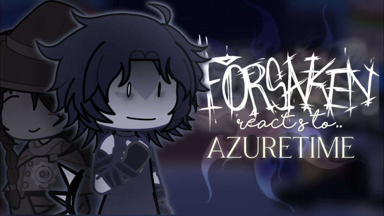 . FORSAKEN react to… azuretime ! . * 2X SPEED * .