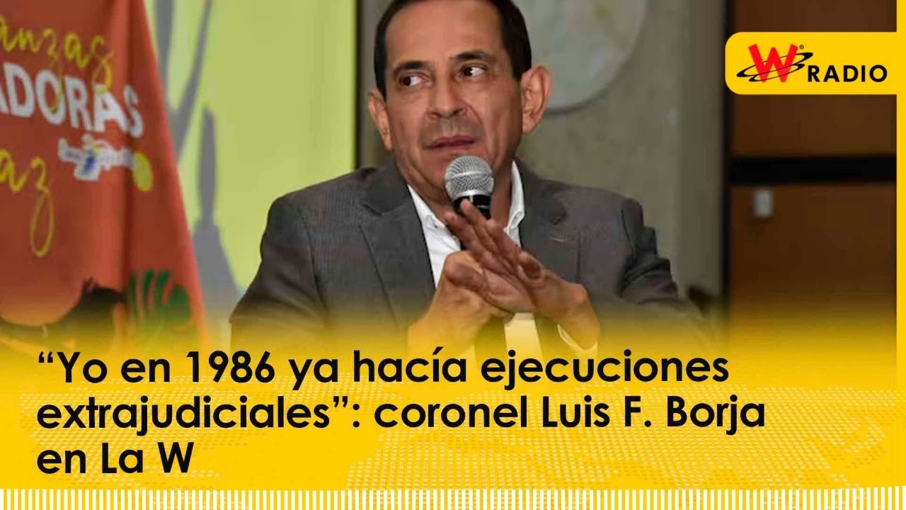 “Yo en 1986 ya hacía ejecuciones extrajudiciales”: coronel Luis F. Borja en La W
