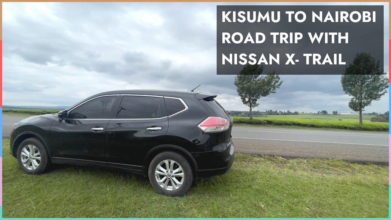 My last video in Kenya (for now) | Kisumu to Nairobi scenic drive with Nissan Xtrail | vlog