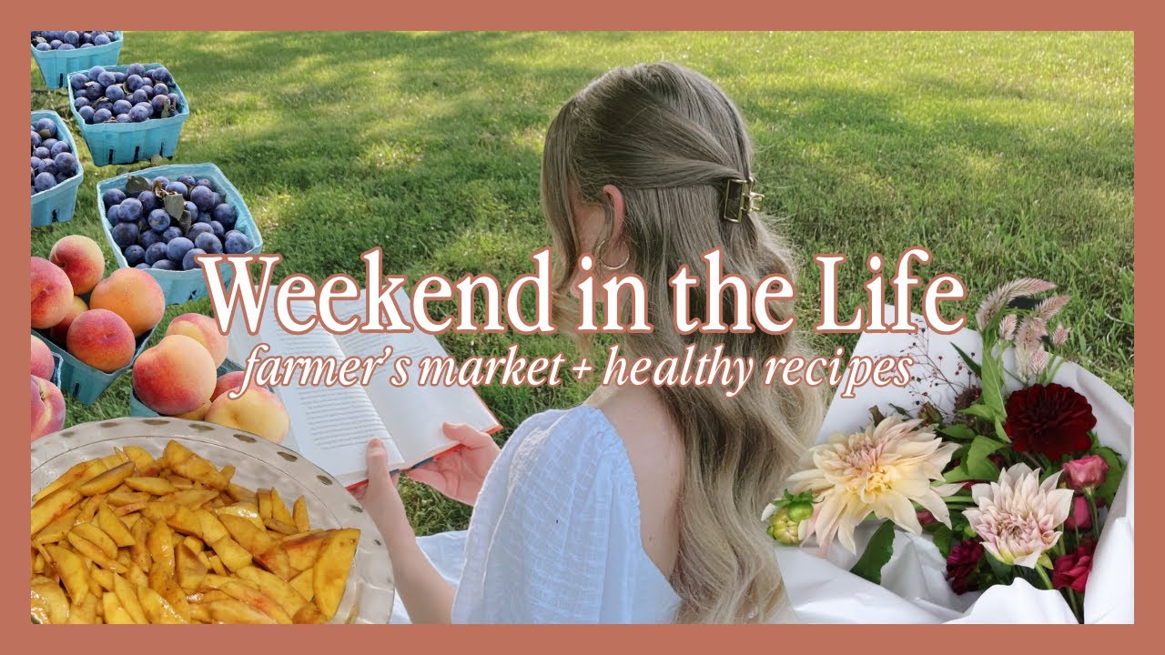 WEEKEND IN THE LIFE | farmer's market, grocery haul & healthy recipes