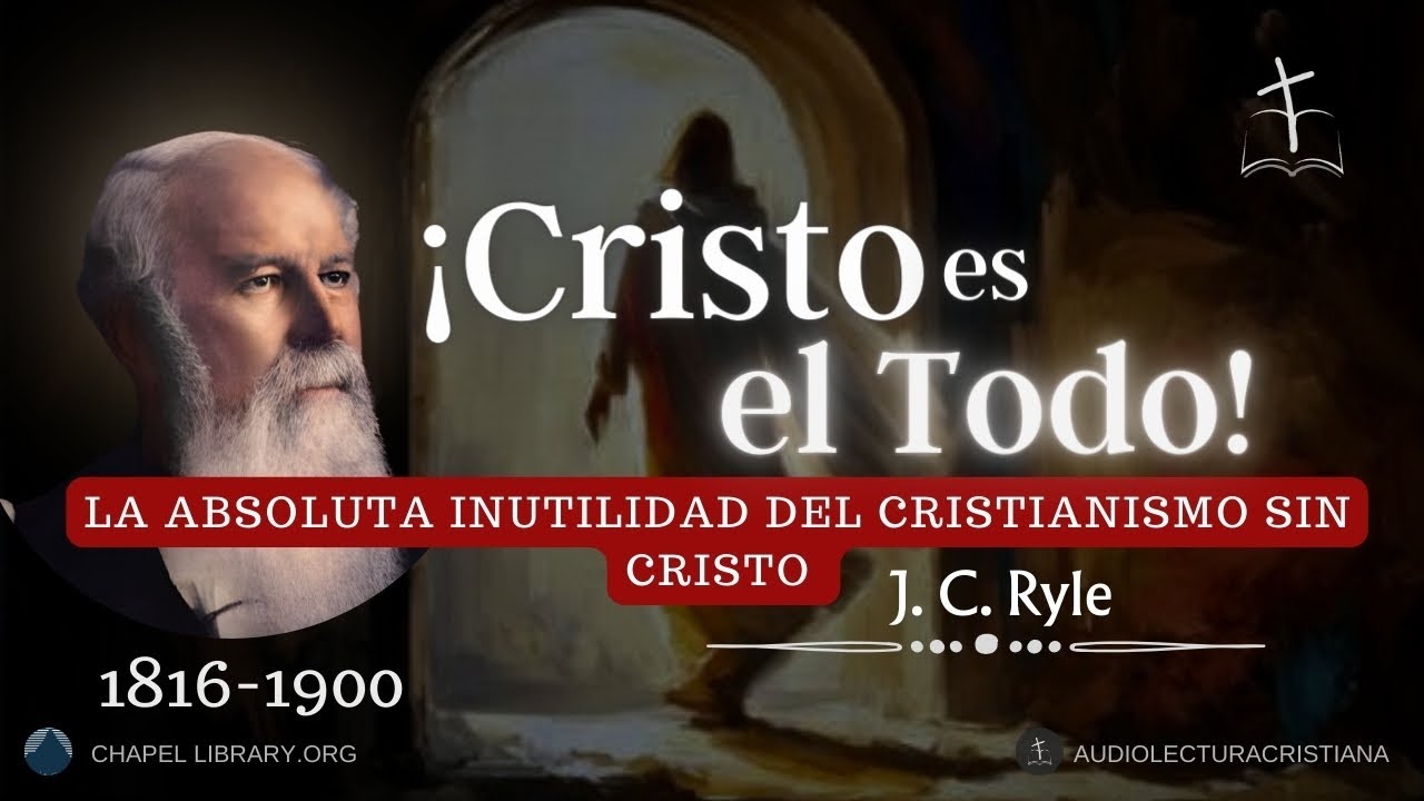 ¡Cristo es el Todo! La Suficiencia de Cristo para el Cristiano por Jonh .C.Ryle