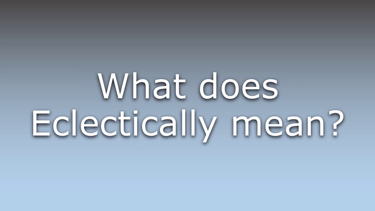 What does Eclectically mean?