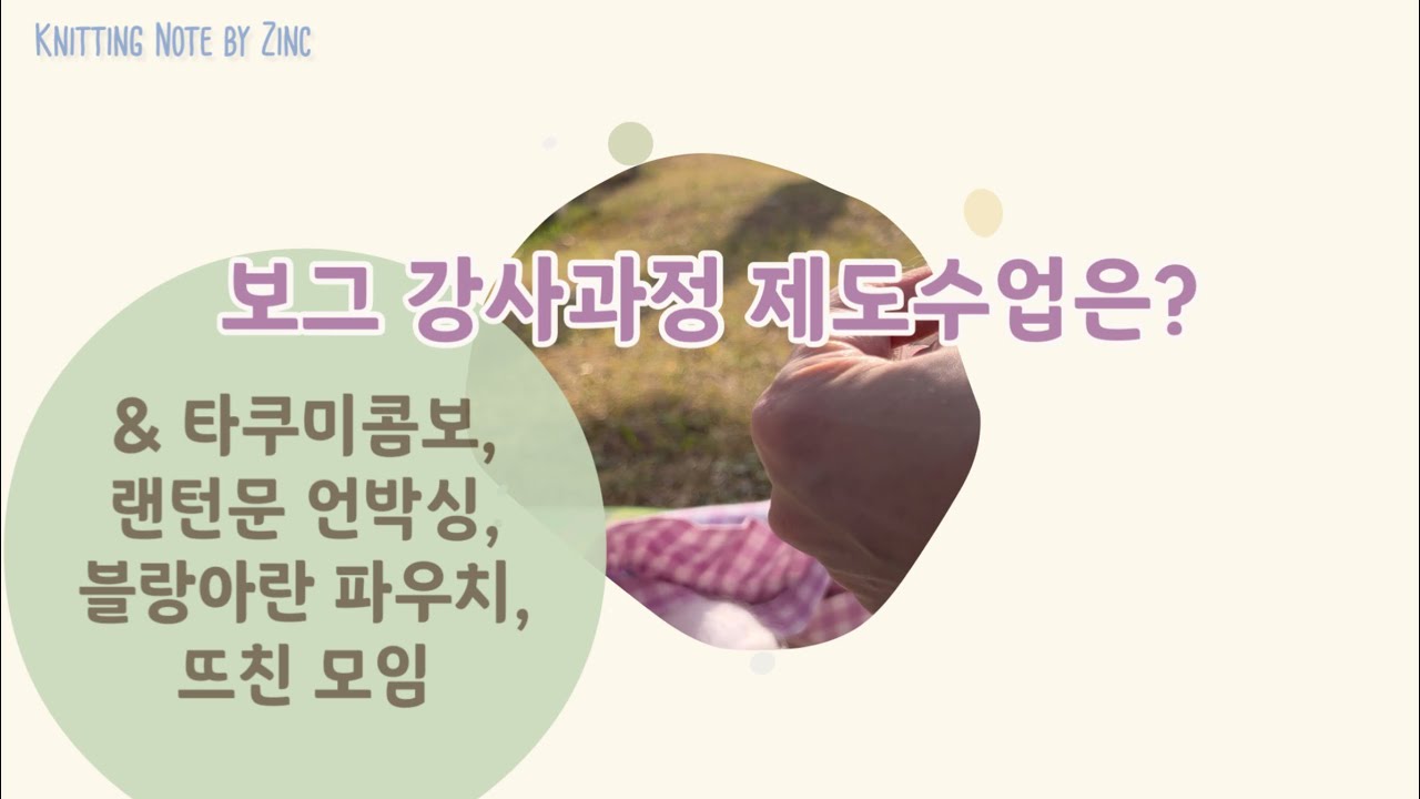 [뜨개로그 ep.8] 보그 강사과정 제도수업 이야기 / 랜턴문 언박싱 / 타쿠미 콤보 핫딜 퀄리티 / 블랑아란파우치