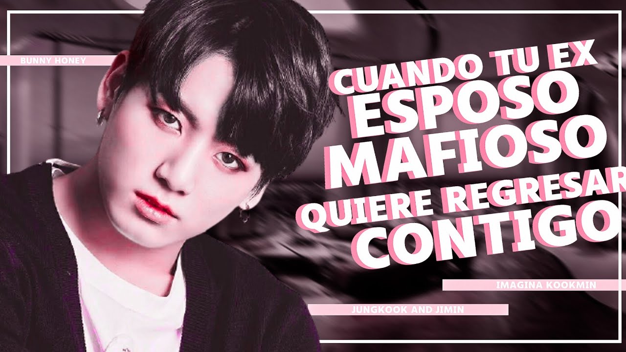 Cuando tu Ex Esposo Mafioso quiere regresar contigo| Imagina kookmin| Cap.Unico