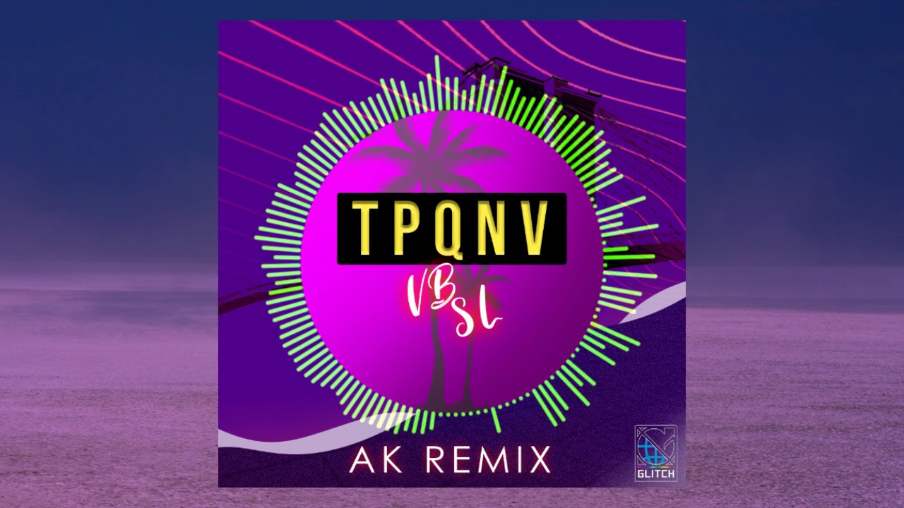 VB, SL - TPQNV (AK REMIX)