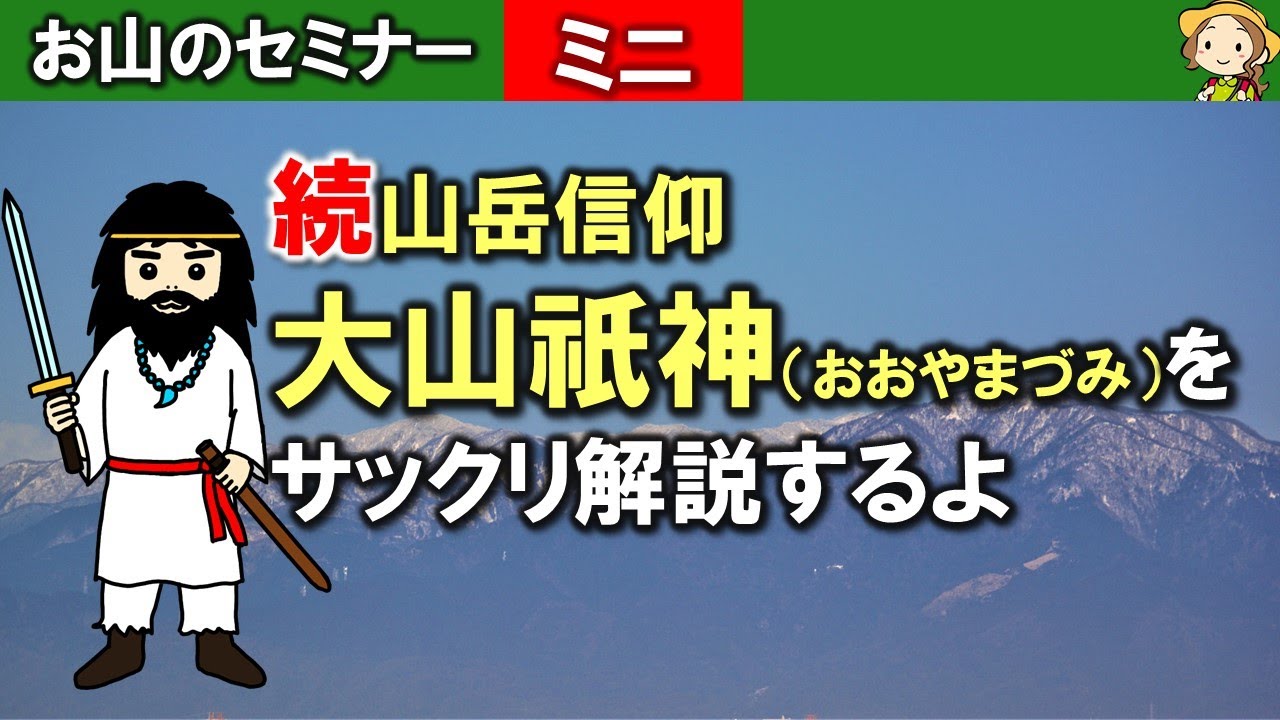 続！山岳信仰！オオヤマヅミ・大山祇・大山津見ざっくり解説[Webセミナー][#120]
