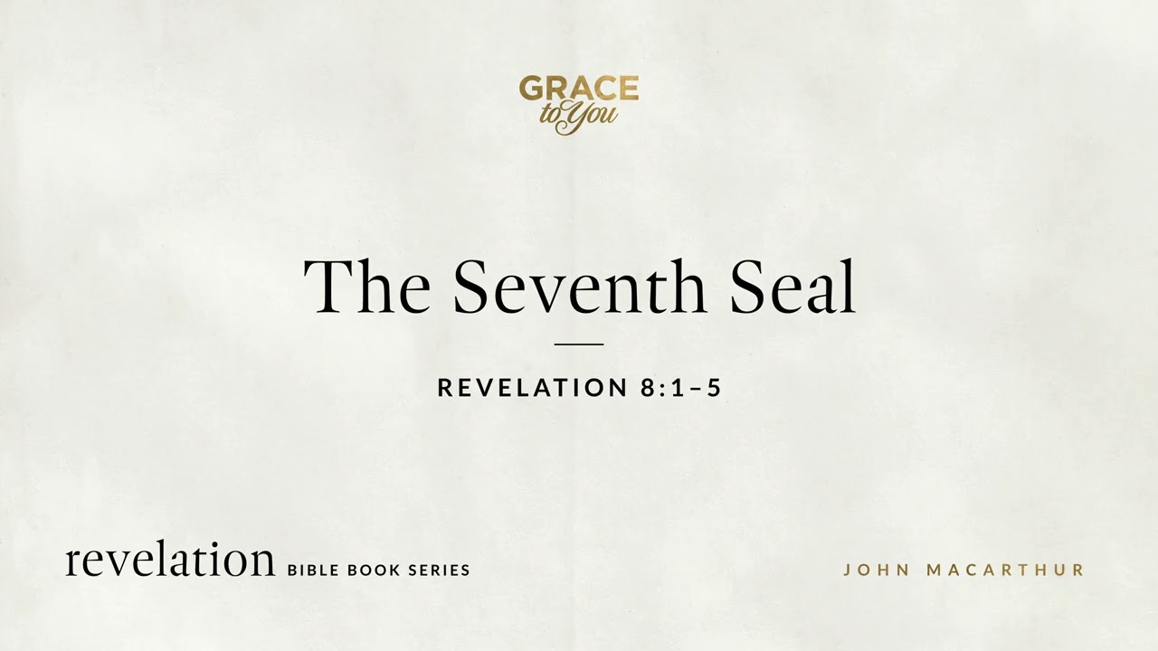 The Seventh Seal (Revelation 8:1&ndash;5) John MacArthur