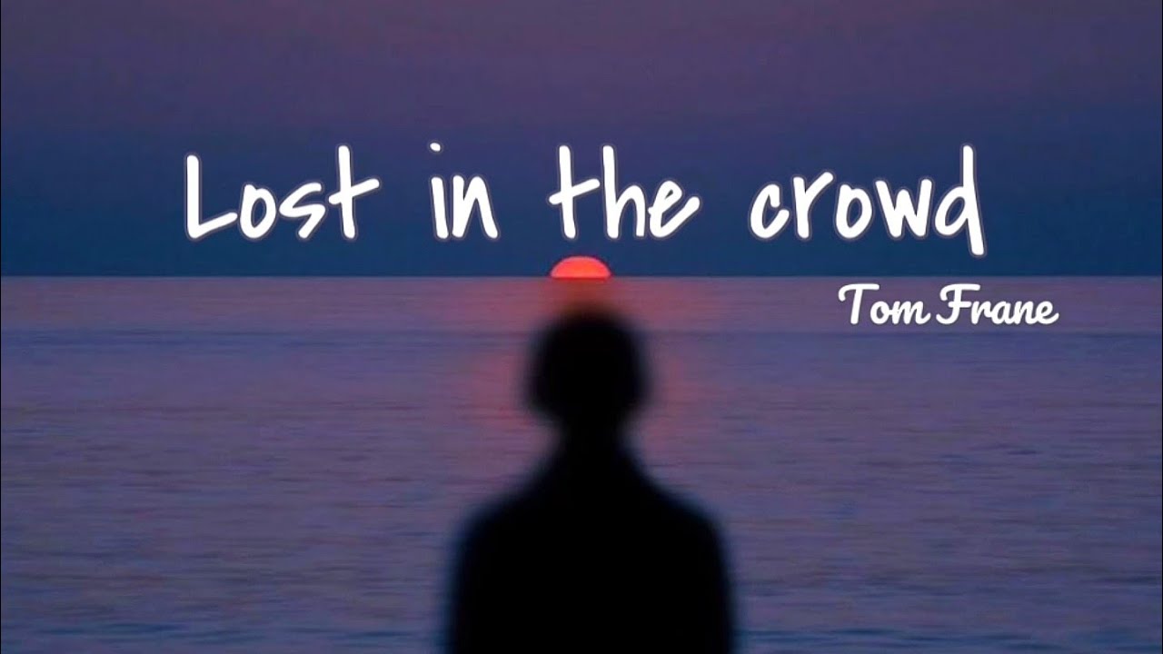[Vietsub + Lyrics] Lost In The Crowd - Tom Frane