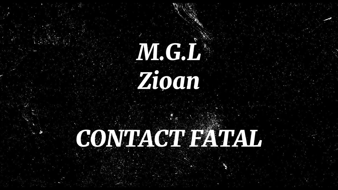 M.G.L. X ZIOAN - CONTACT FATAL (Versuri)
