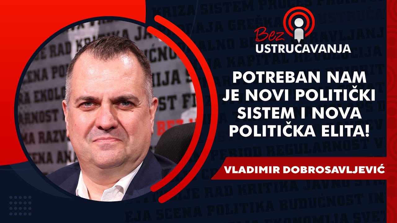 BEZ USTRUČAVANJA - Vladimir Dobrosavljević: Potreban nam je novi politički sistem i nova elita!