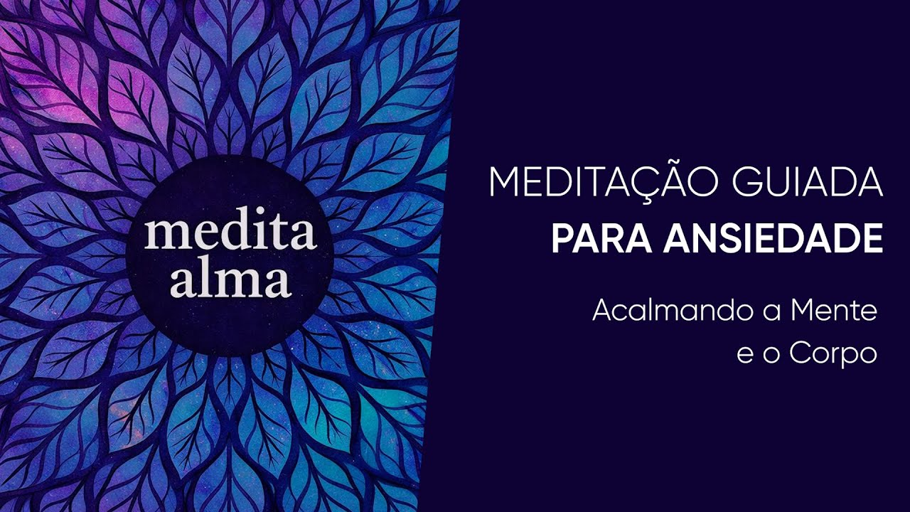Meditação Guiada para Ansiedade | Acalme a Mente e o Corpo no Presente | Medita Alma