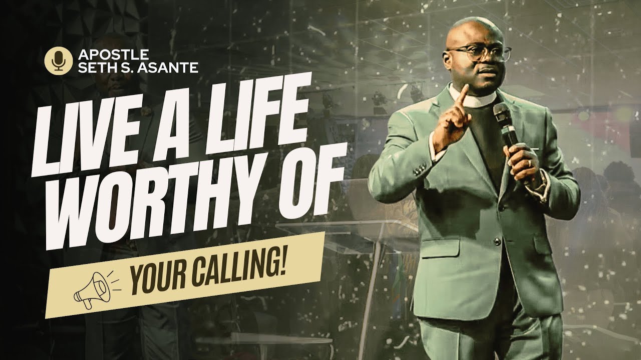 Live a life worthy of your calling | Aps. Seth Asante