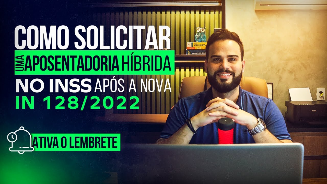 Como solicitar uma Aposentadoria Híbrida no INSS após a nova IN 128/2022 - Live #84