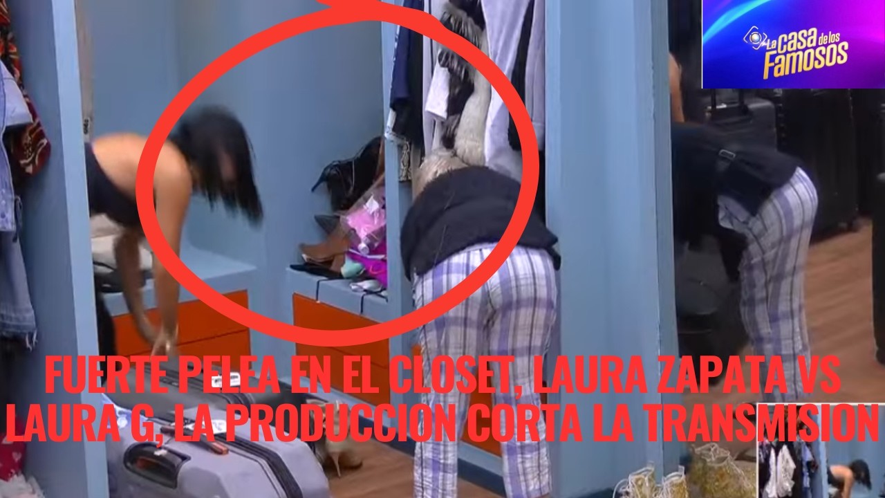 FUERTE PELEA EN EL CLOSET, LAURA ZAPATA VS LAURA G, LA PRODUCCION CORTA LA TRANSMISION EN LCDLF 6