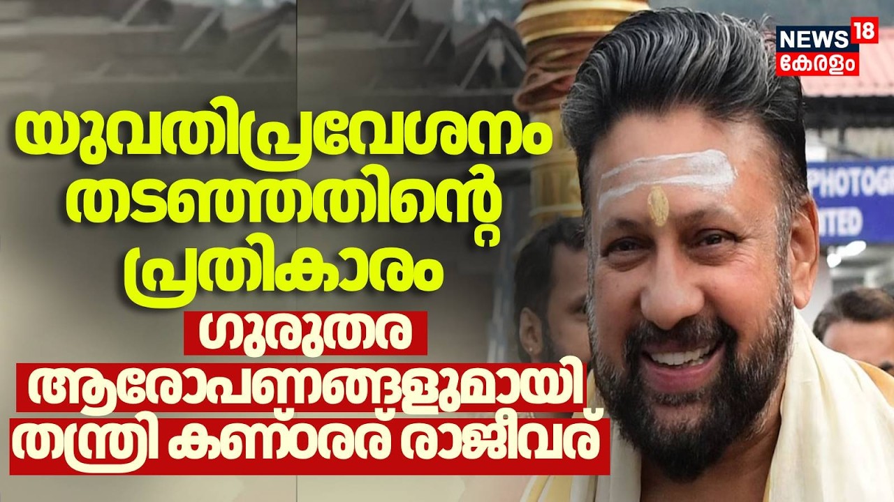 യുവതിപ്രവേശനം തടഞ്ഞതിന്റെ പ്രതികാരം,സർക്കാരിനെതിരെ ഗുരുതര ആരോപണങ്ങളുമായി തന്ത്രിKandararu Rajeevaru