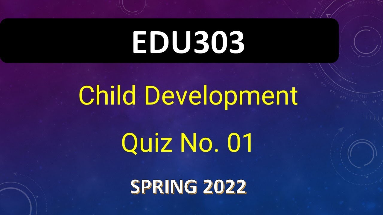 EDU303 Child Development Quiz No. 01 Spring 2022|| VU WORLD