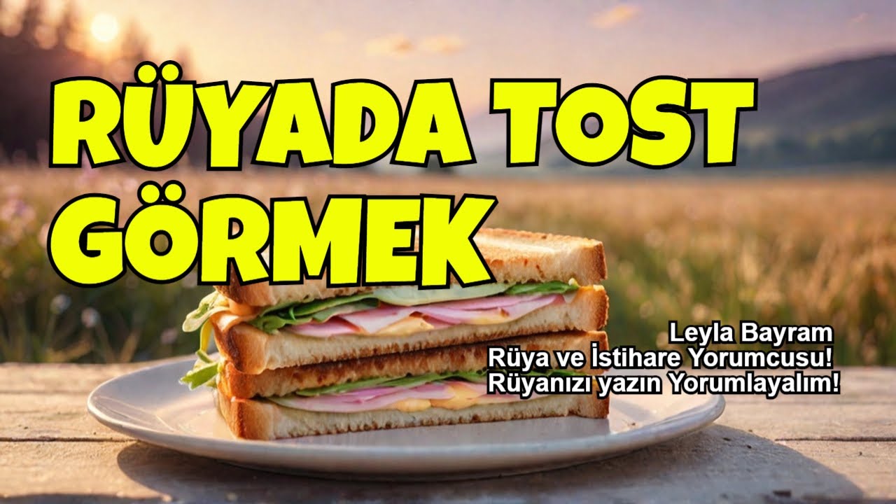 Rüyada Tost Görmek Ne Anlama Geliyor ? -  Leyla Bayram Rüya ve İstihare Yorumcusu