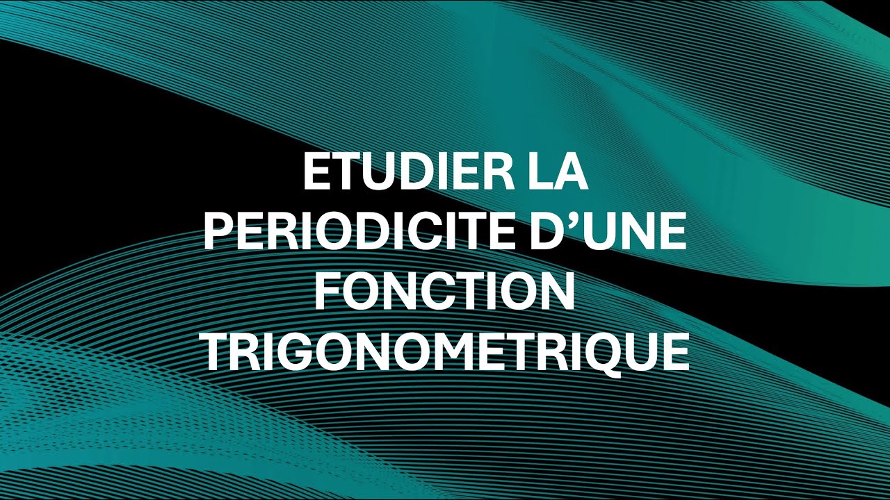 Méthode : Etudier la périodicité d'une fonction trigonométrique