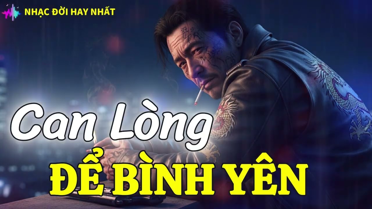 Cam Lòng Để Bình Yên - Nhạc Đời Hay Nhất - Nhạc Đời Nghe Thấm Từng Câu Từng Chữ