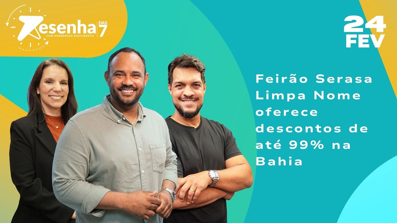 Feirão Serasa Limpa Nome oferece descontos de até 99% na Bahia - 24/02/26
