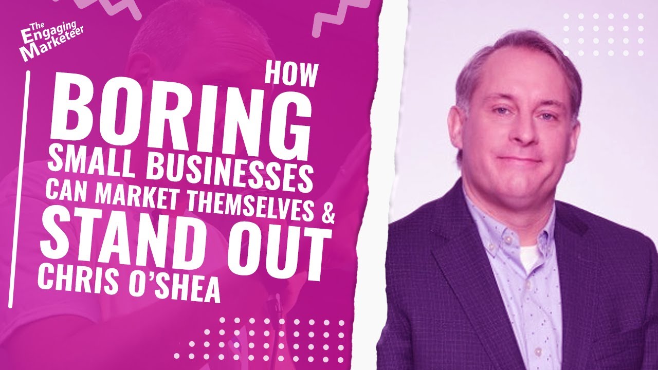 How Boring Small Businesses Can Market Themselves & Stand Out | Chris O'Shea | Engaging Marketeer