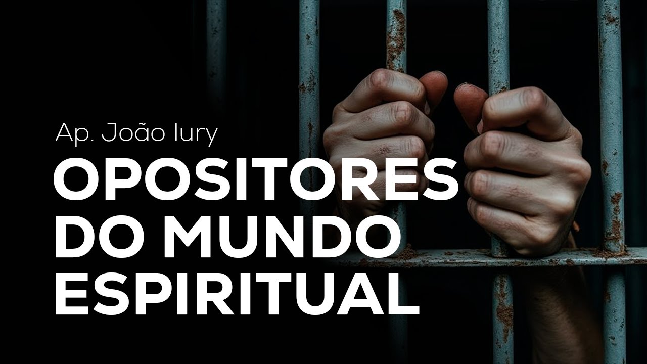 ESPÍRITOS OPOSITORES  - AP. JOÃO IURY