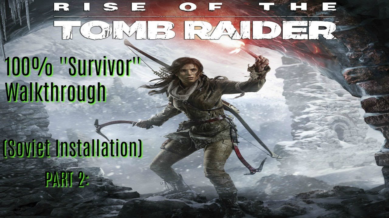 Rise Of The Tomb Raider.100% ''Survivor'' Walkthrough. (Soviet Installation). PART 2: